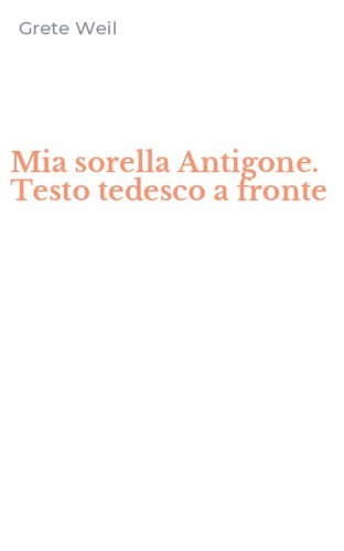 Mia sorella Antigone. Testo tedesco a fronte