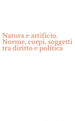 Natura e artificio. Norme, corpi, soggetti tra diritto e politica