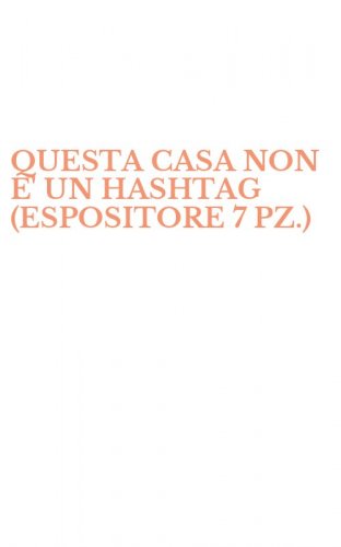QUESTA CASA NON E' UN HASHTAG (ESPOSITORE 7 PZ.)