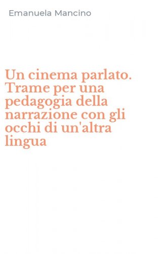 Un cinema parlato. Trame per una pedagogia della narrazione con gli occhi di un'altra lingua