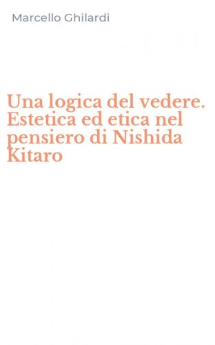 Una logica del vedere. Estetica ed etica nel pensiero di Nishida Kitaro