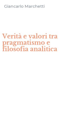Verit&agrave; e valori tra pragmatismo e filosofia analitica