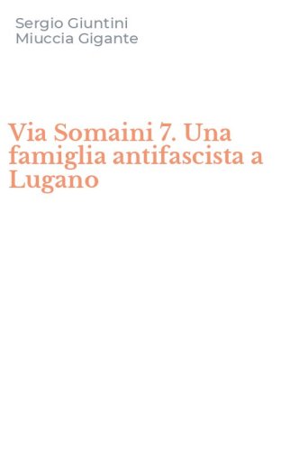 Via Somaini 7. Una famiglia antifascista a Lugano