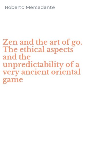 Zen and the art of go. The ethical aspects and the unpredictability of a very ancient oriental game