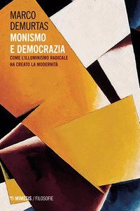 Monismo e democrazia. Come l'illuminismo radicale ha creato la modernit&agrave;