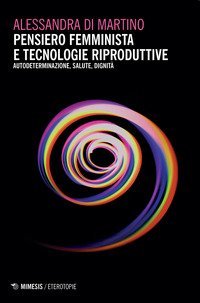 Pensiero femminista e tecnologie riproduttive. Autodeterminazione, salute, dignit&agrave;