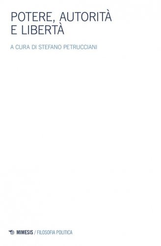 Potere, autorit&agrave; e libert&agrave;. Atti del Convegno della Societ&agrave; italiana di filosofia politica