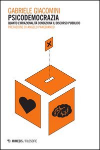 Psicodemocrazia. Quando l'irrazionalit&agrave; condiziona il discorso pubblico