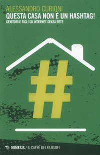Questa casa non &egrave; un hashtag! Genitori e figli su internet senza rete