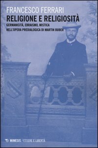 Religione e religiosit&agrave;. Germanicit&agrave;, ebraismo, mistica nell'opera predialogica di Martin Buber
