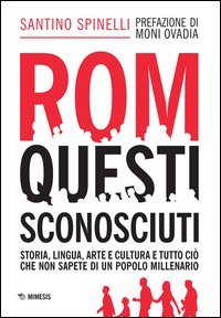 Rom, questi sconosciuti. Storia, lingua, arte e cultura e tutto ci&ograve; che non sapete di un popolo millenario - SAPETE DI UN POPOLO MILLENARIO
