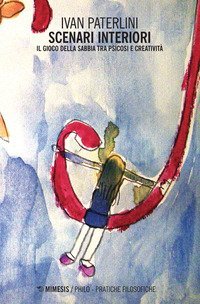 Scenari interiori. Il gioco della sabbia tra psicosi e creativit&agrave;