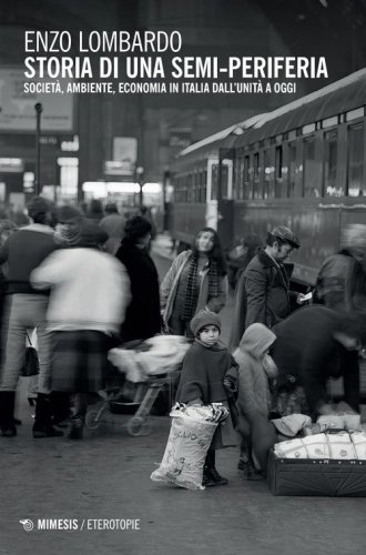 Storia di una semi-periferia. Societ&agrave;, economia, ambiente in Italia dall'Unit&agrave; a oggi
