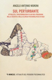 Sul perturbante. Attualit&agrave; e trasformazioni di un'idea freudiana nella societ&agrave; e nella clinica psicoanalitica di oggi
