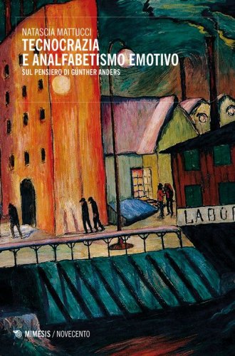 Tecnocrazia e analfabetismo emotivo. Sul pensiero di G&uuml;nther Anders