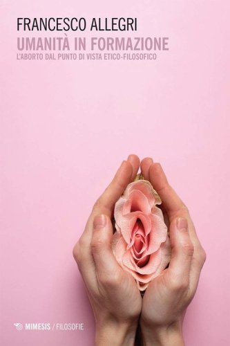 Umanit&agrave; in formazione. L'aborto dal punto di vista etico-filosofico