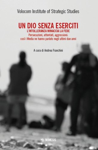 Un dio senza eserciti. L'intolleranza minaccia la fede. Persecuzioni, attentati, aggressioni: cos&igrave; i media ne hanno parlato negli ultimi due anni