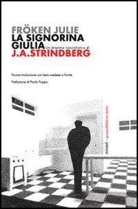 La signorina Giulia. Fr&ouml;ken Julie. Un dramma naturalistico