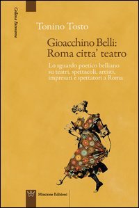 Gioacchino Belli: Roma citt&agrave; teatro