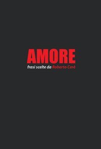 Amore. Frasi scelte da Roberto Cer&egrave;