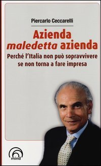 Azienda, maledetta azienda. Perch&eacute; l'Italia non pu&ograve; sopravvivere se non torna a fare impresa
