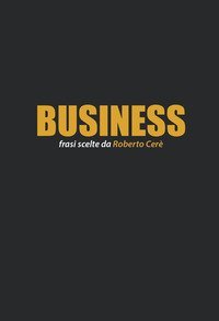 Business. Frasi scelte da Roberto Cer&egrave;