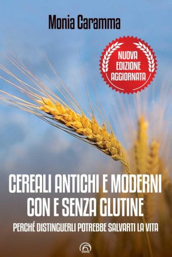 Cereali antichi e moderni con e senza glutine. Perch&eacute; distinguerli potrebbe salvarti la vita
