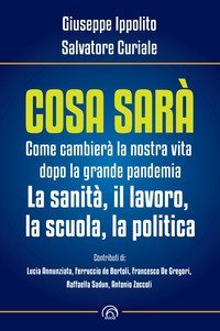Cosa sar&agrave;. Come cambier&agrave; la nostra vita dopo la grande pandemia. La sanit&agrave;, il lavoro, la scuola, la politica