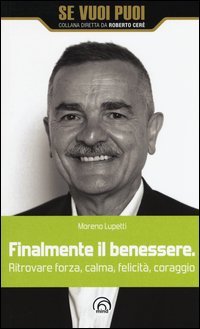 Finalmente il benessere. Ritrovare forza, calma, felicit&agrave;, coraggio