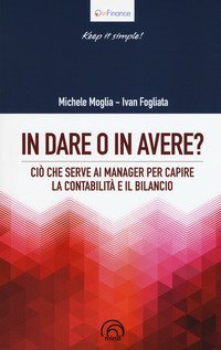In dare o in avere? Ci&ograve; che serve al manager per capire la contabilit&agrave; e il bilancio