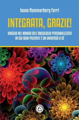 Integrata, grazie! Viaggio nel mondo dell'oncologia personalizzata in cui ogni paziente &egrave; un universo a s&eacute;