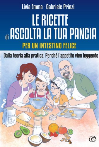 Le ricette di Ascolta la tua pancia. Per un intestino felice. Dalla teoria alla pratica. Perch&eacute; l'appetito vien leggendo