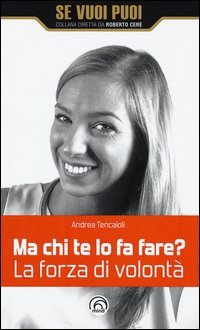 Ma chi te lo fa fare? La forza di volont&agrave;
