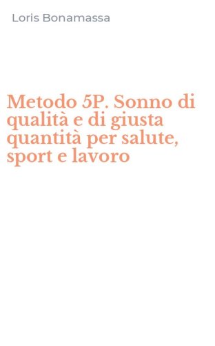 Metodo 5P. Sonno di qualit&agrave; e di giusta quantit&agrave; per salute, sport e lavoro