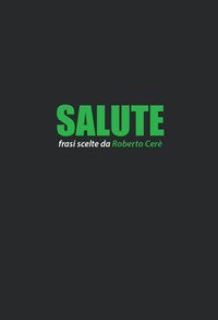 Salute. Frasi scelte da Roberto Cer&egrave;