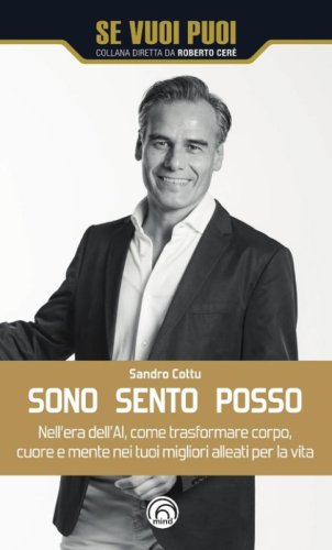 Sono, sento, posso. Nell'era dell'AI come trasformare cuore, corpo e mente nei tuoi migliori alleati per la vita
