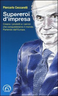 Supereroi d'impresa. Creano i prodotti e i servizi che conquisteranno il mondo. Partendo dall'Europa - PARTENDO DALL'EUROPA
