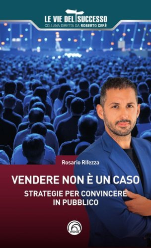 Vendere non &egrave; un caso. Strategie per convincere in pubblico