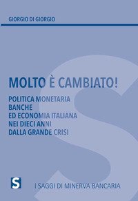 Molto &egrave; cambiato! Politica monetaria, banche ed economia italiana nei dieci anni della grande crisi
