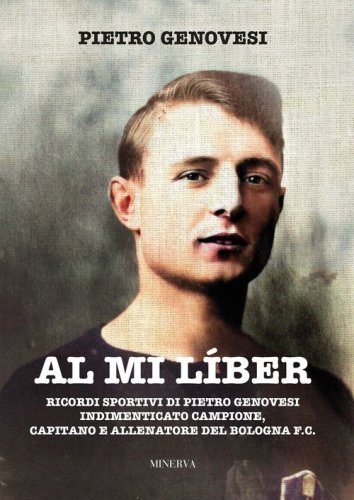 Al mi l&iacute;ber. Ricordi sportivi di Pietro Genovesi indimenticato campione, capitano e allenatore del Bologna F.C.