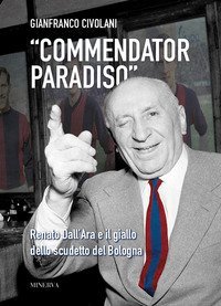 &laquo;Commendator Paradiso&raquo;. Renato Dall'Ara e il giallo dello scudetto del Bologna