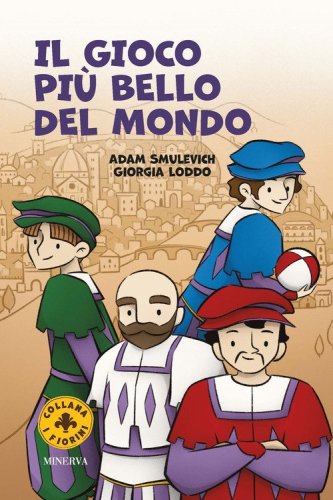 Il gioco pi&ugrave; bello del mondo. Il calcio storico fiorentino