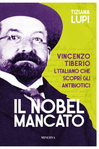 Il Nobel mancato. Vincenzo Tiberio. L'italiano che scopr&igrave; gli antibiotici