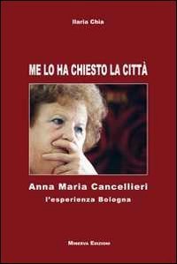 Me lo ha chiesto la citt&agrave;. Anna Maria Cancellieri. L'esperienza Bologna