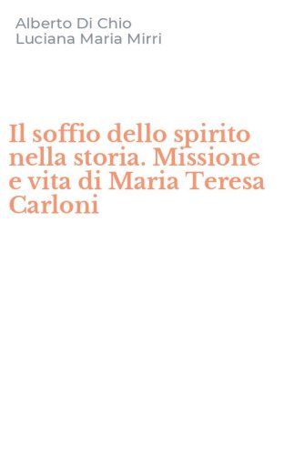 Il soffio dello spirito nella storia. Missione e vita di Maria Teresa Carloni