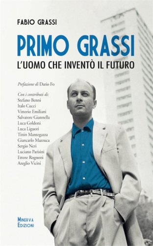 Primo Grassi. L'uomo che invent&ograve; il futuro