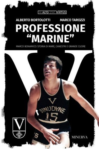 Professione &laquo;Marine&raquo;. Marco Bonamico: storia di mare, canestri e grande cuore