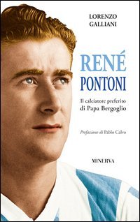 Ren&eacute; Pontoni. Il calciatore preferito di papa Bergoglio