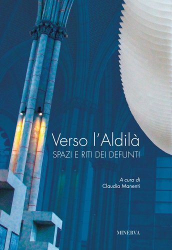 Verso l'aldil&agrave;. Spazi e riti dei defunti
