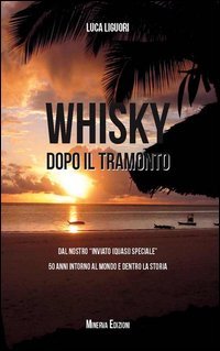 Whisky dopo il tramonto. Dal nostro &laquo;inviato quasi speciale&raquo; 50 anni intorno al mondo e dentro la storia